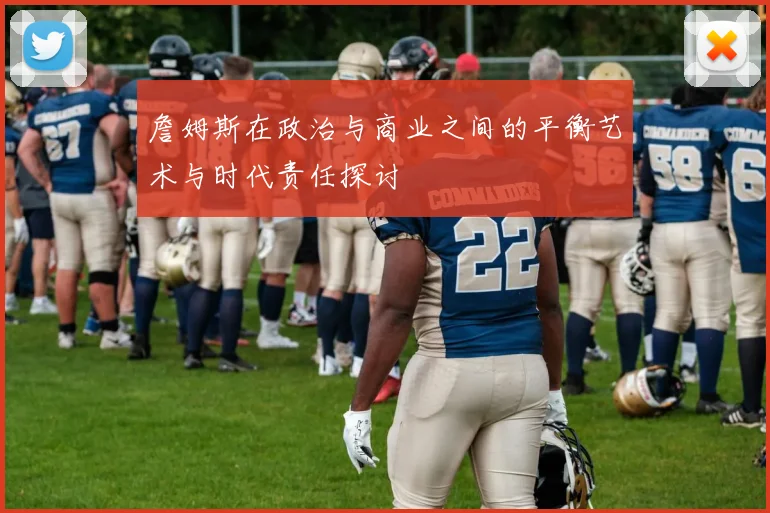 詹姆斯在政治与商业之间的平衡艺术与时代责任探讨