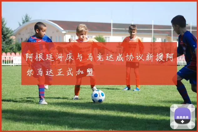 阿根廷河床与马竞达成协议新援阿尔马达正式加盟