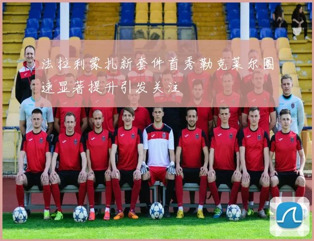 法拉利蒙扎新套件首秀勒克莱尔圈速显著提升引发关注