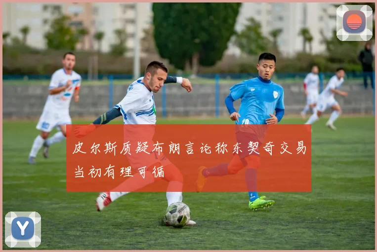 皮尔斯质疑布朗言论称东契奇交易当初有理可循